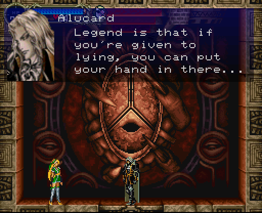 ALUCARD: Legend is that if you're given to lying, you can put your hand in there...